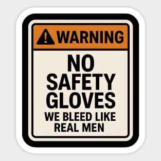 Funny Warning Sign – No Safety Gloves We Bleed Like Real Men Sticker